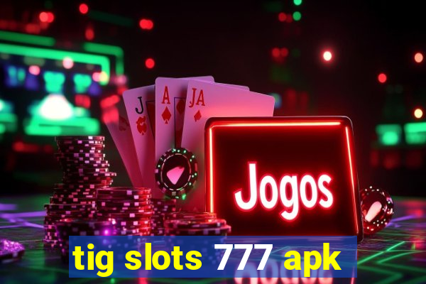 tig slots 777 apk